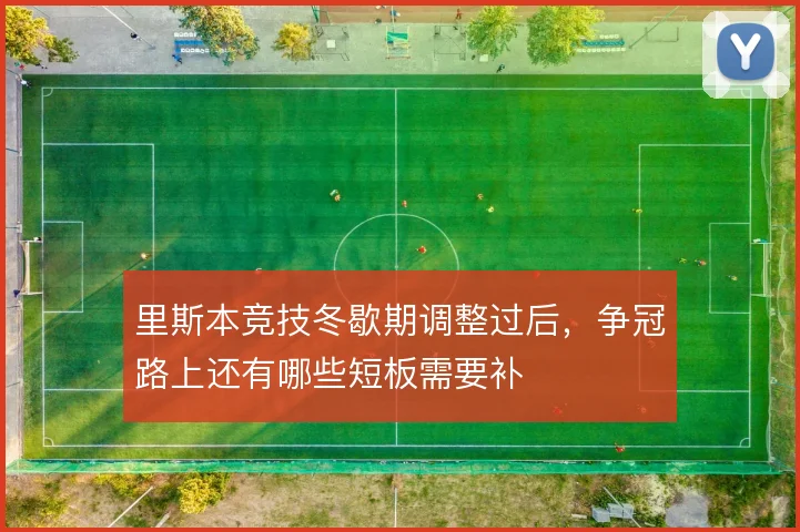 里斯本竞技冬歇期调整过后，争冠路上还有哪些短板需要补