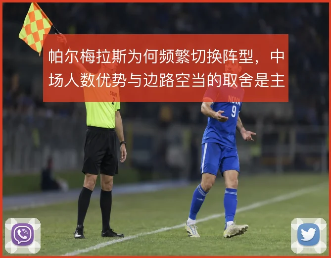 帕尔梅拉斯为何频繁切换阵型，中场人数优势与边路空当的取舍是主因