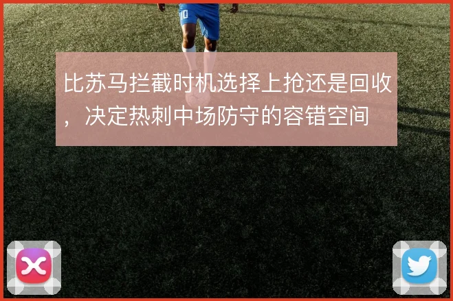 比苏马拦截时机选择上抢还是回收，决定热刺中场防守的容错空间