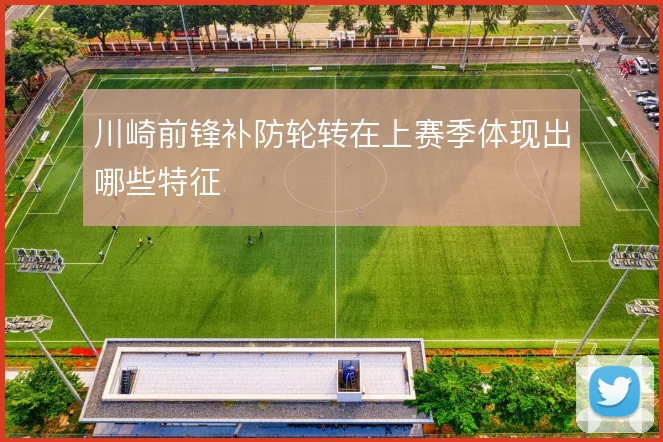 川崎前锋补防轮转在上赛季体现出哪些特征