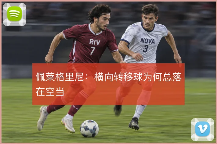 佩莱格里尼:横向转移球为何总落在空当