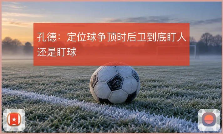孔德：定位球争顶时后卫到底盯人还是盯球