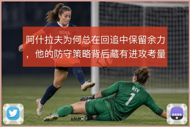 阿什拉夫为何总在回追中保留余力，他的防守策略背后藏有进攻考量