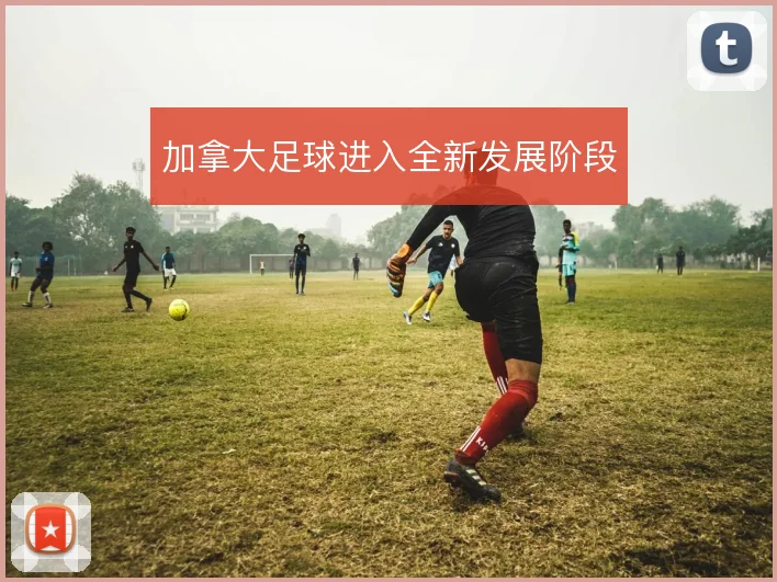 加拿大足球进入全新发展阶段