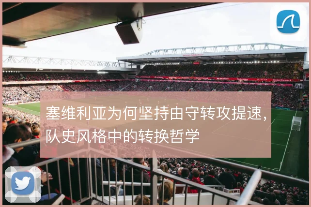 塞维利亚为何坚持由守转攻提速，队史风格中的转换哲学