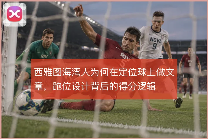 西雅图海湾人为何在定位球上做文章,跑位设计背后的得分逻辑